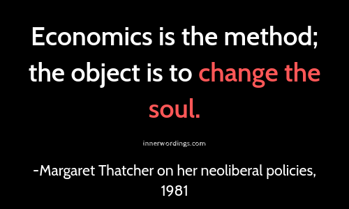 Margaret Thatcher: Economics is the method; the object is to change the soul. Neoliberalism led to millennials depression