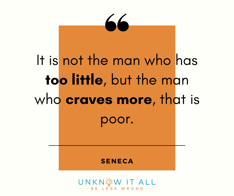 How to stop feeling like you need to prove yourself: "It is not the man who has too little, but the man who craves more, that is poor." - Stoic philosopher Seneca