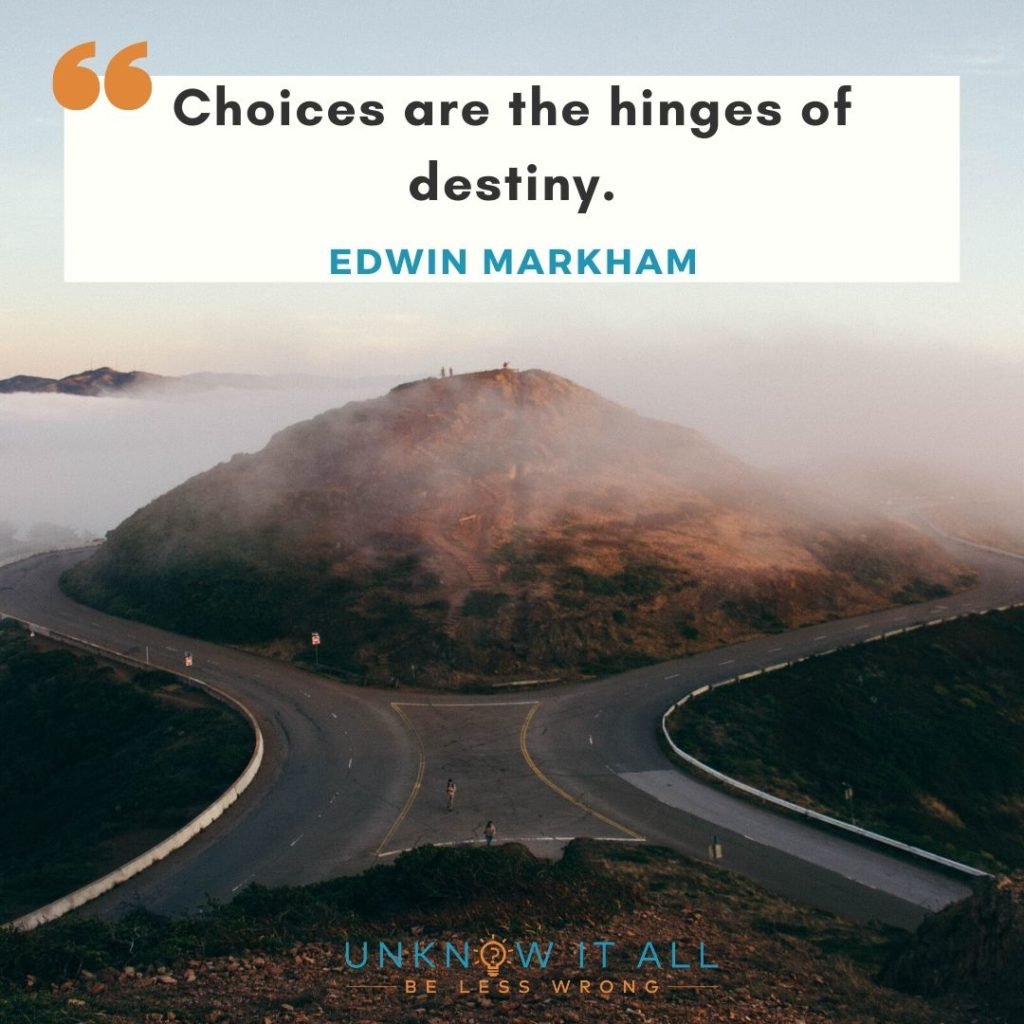 The importance of making the difficult choice: "Choices are the hinges of destiny."- Edwin Markham. 
