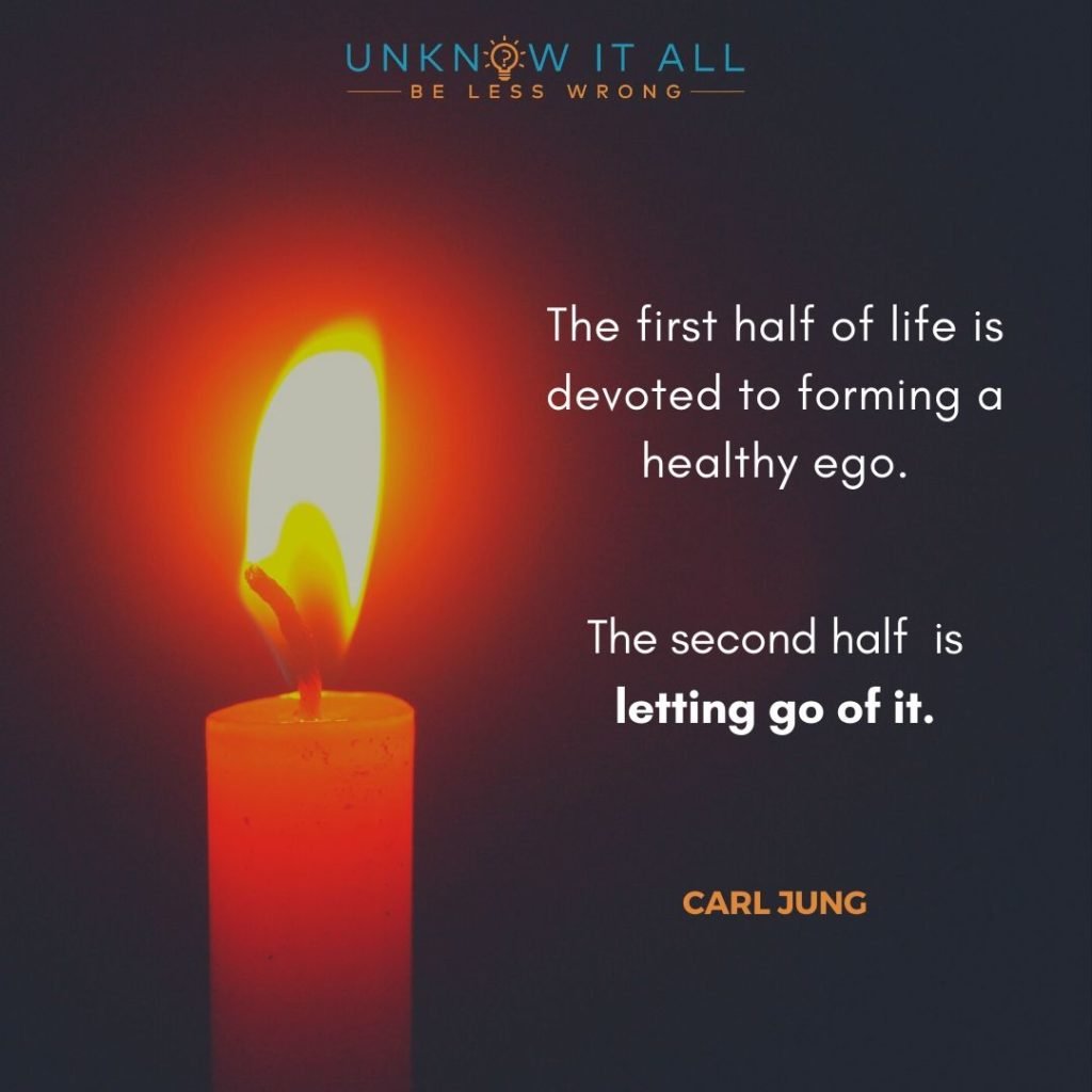 Carl Jung on changing yourself: "The first half of life is devoted to forming a healthy ego. The second half is letting go of it."