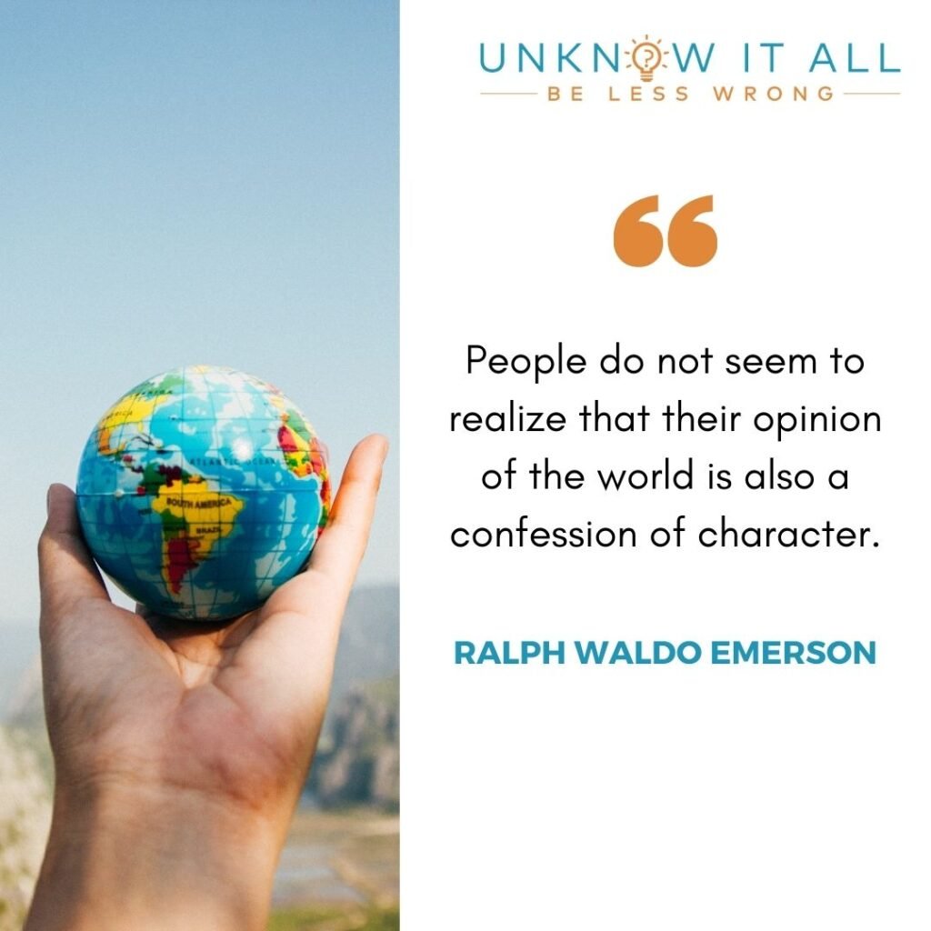 "People do not seem to realize that their opinion of the world is also a confession of character." - Ralph Waldo Emerson